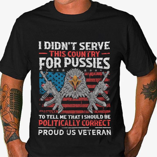 Veteran T-shirt - I Didn t Serve For Pussies Online now