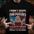 Veteran T-shirt - I Didn t Serve For Pussies Online now