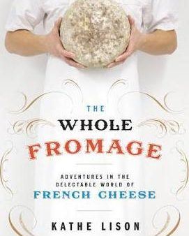 The Whole Fromage: Adventures in the Delectable World of French Cheese Online Sale